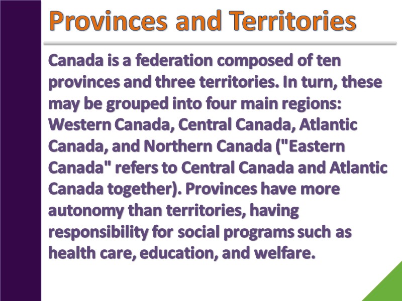 Provinces and Territories Canada is a federation composed of ten provinces and three territories.